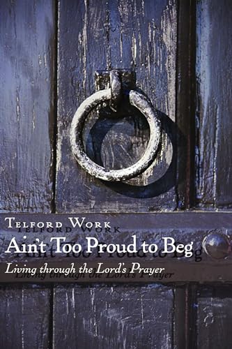 Ain't Too Proud to Beg: Living through the Lord's Prayer: Exercises in Prayerful Theology von William B. Eerdmans Publishing Company